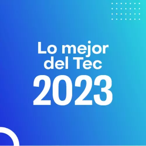 Las mejores noticias del Tec de Monterrey este 2023